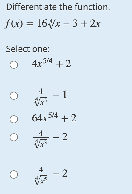 Differentiate the function.
f(x) = 16x – 3 + 2x
Select one:
4x514 + 2
4
– 1
-
64x5/4 + 2
4
+ 2
4
+ 2
