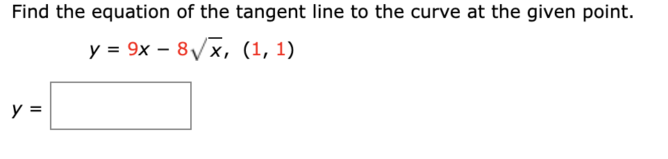Find the equation of the tangent line to the curve at the given point.
y = 9x – 8/x, (1, 1)
