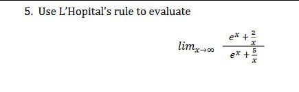 5. Use L'Hopital's rule to evaluate
ex +2
limx-co
ex +
