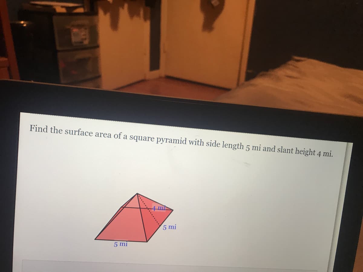 Find the surface area of a square pyramid with side length 5 mi and slant height 4 mi.
4 mi
5 mi
5 mi
