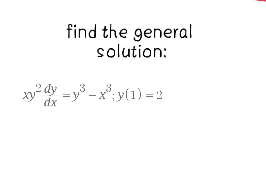 find the general
solution:
3
3
2 dy = y³x³y(1) = 2
xy
dx