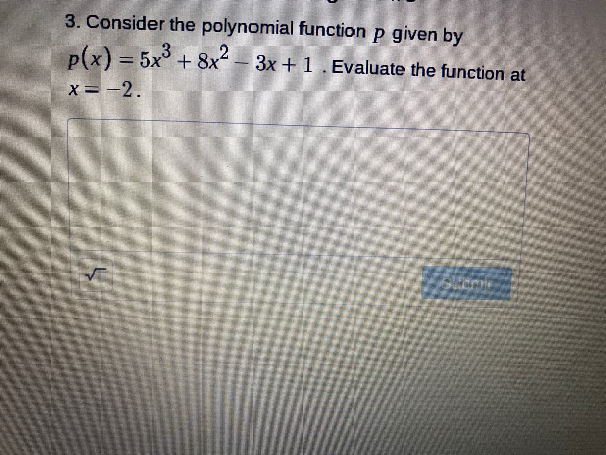 3. Consider the polynomial function p given by
p(x) = 5x° + 8x-3x +1.Evaluate the function at
3
X = -2.
Submit

