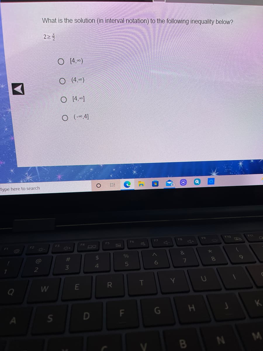 What is the solution (in interval notation) to the following inequality below?
22
[4,0)
O (4.)
O (-~ 4]
Type here to search
F3
F5
F6
F7
F8
F9
F10
11
FZ
F4
%23
$4
3.
4
7
8.
R.
T
Y
G
K.
D
E
