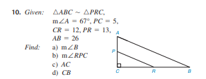 10. Given: AABC
APRC,
mZA = 67°, PC = 5,
CR = 12, PR = 13, A
AB = 26
Find:
a) mZB
b) MZRPC
c) AC
d) CB
