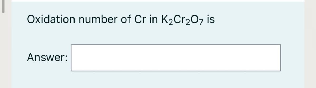 Oxidation number of Cr in K2C^2O7 is
Answer:
