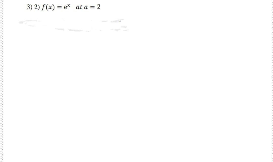 3) 2) f(x) = ex at a = 2
