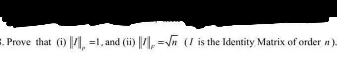 . Prove that (i) I. =1, and (ii) ||, =\n (I is the Identity Matrix of order n).
