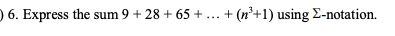 ) 6. Express the sum 9 + 28 + 65 + ... + (n²+1) using E-notation.
