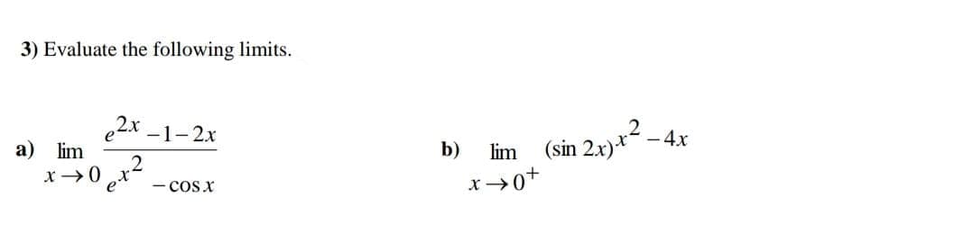 3) Evaluate the following limits.
e2x -1-2x
a) lim
2
.2
x→0 x
et:
b)
(sin 2x)* - 4x
lim
- cosx
