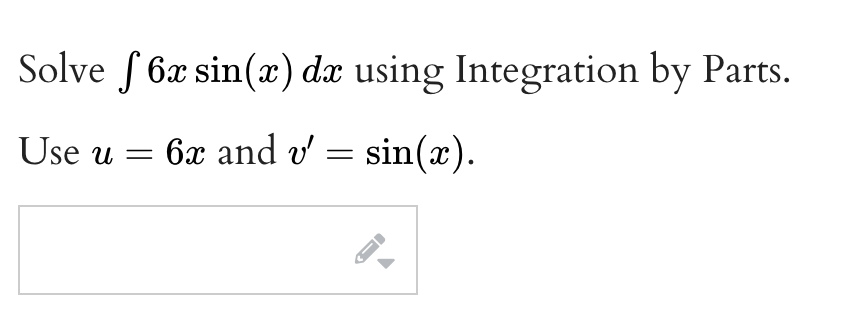 Solve f 6x sin(x) dx using Integration by Parts.
Use u = 6x and v = sin(x).
