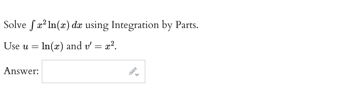 Solve fa² In(x) dæ using Integration by Parts.
Use u = In(x) and v
Answer:
