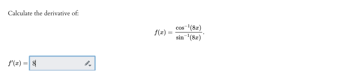Calculate the derivative of:
(8x)
sin(8x)
1
COS
f(x)
f'(x) = 8
