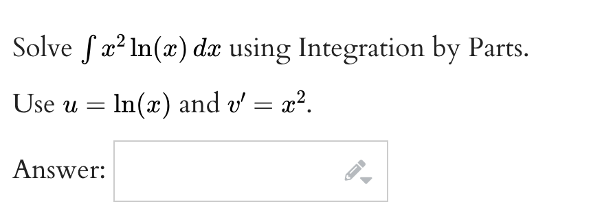 Solve fæ² In(x) dæ using Integration by Parts.
Use u = In(x) and v' = x².
Answer:
