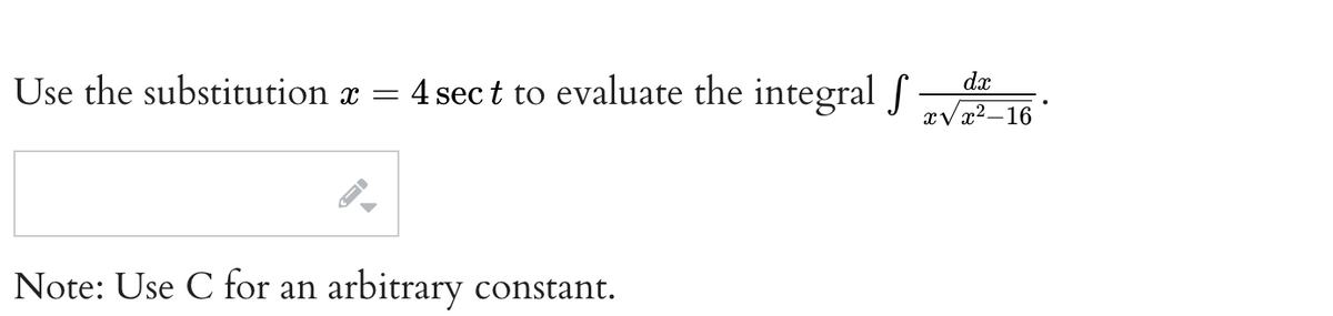 Use the substitution x =
4 sec t to evaluate the integral
f
xVx²-16
dx
Note: Use C for an arbitrary constant.
