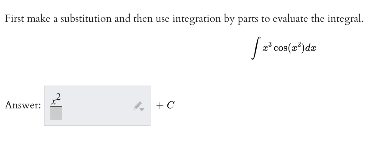 First make a substitution and then use integration by parts to evaluate the integral.
|a* cos(2*)dz
x³
Answer:
+ C
