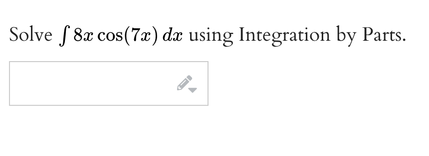 Solve f 8x cos(7x) dx using Integration by Parts.
