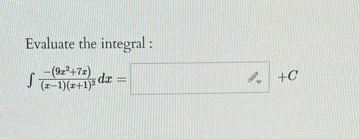 Evaluate the integral:
(9z²+7=)
dr
+C
(r-1)(r+1)
