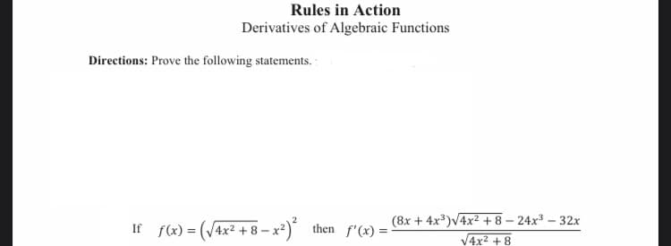 Rules in Action
Derivatives of Algebraic Functions
Directions: Prove the following statements. :
(8x + 4x)v4x² + 8 – 24x3 – 32x
If f(x) = (V4x² + 8 – x²) then f'(x) :
V4x2 +8
