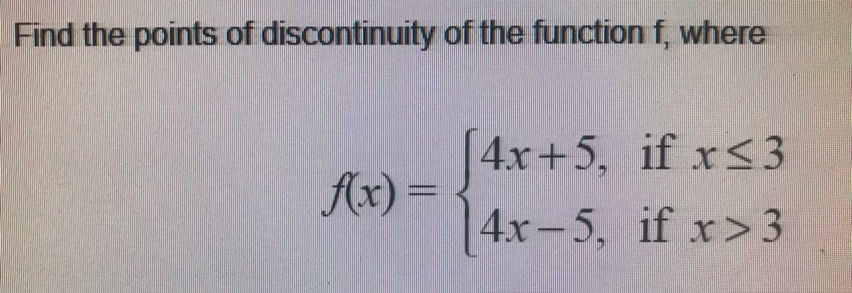 Find the points of discontinuity of the function f, where
[4x+5, if x<3
Ax)
=
4x-5, if x>3
