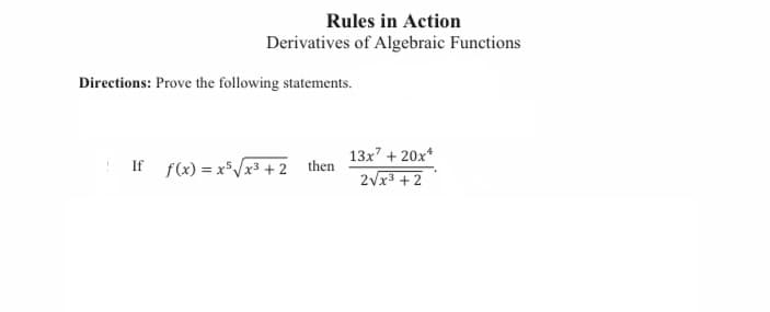 Rules in Action
Derivatives of Algebraic Functions
Directions: Prove the following statements.
13x + 20x*
2vx3 + 2
If f(x) = x*/x3 + 2 then
