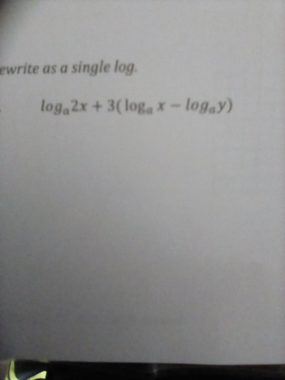 ewrite as a single log.
log,2x+3(loga X- log.y)
