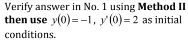 Verify answer in No. 1 using Method II
then use y(0)= -1, y'(0)= 2 as initial
conditions.
