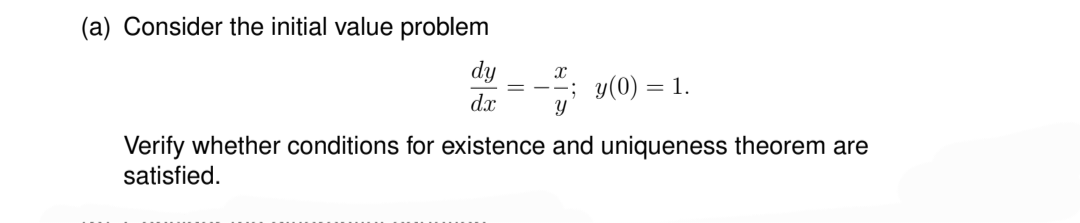 (a) Consider the initial value problem
dy
X
; y(0) = 1.
dx
Y
Verify whether conditions for existence and uniqueness theorem are
satisfied.