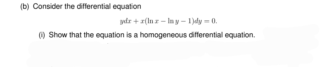 (b) Consider the differential equation
ydx + x(lnx-lny - 1)dy = 0.
(i) Show that the equation is a homogeneous differential equation.