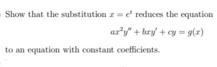 OShow that the substitution r = e' reduces the equation
ar?y" + bry + cy = g(x)
to an equation with constant coefficients.
