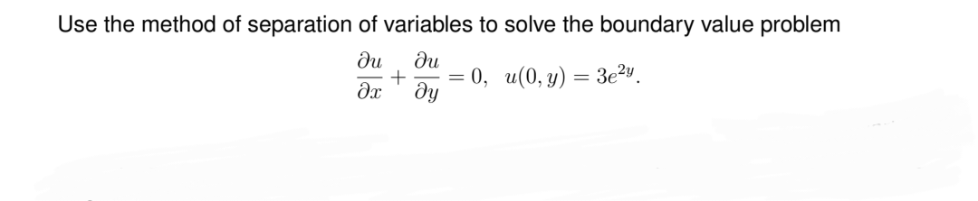 Use the method of separation of variables to solve the boundary value problem
ди ди
+
?x ду
= 0, u(0, y) = 3e2у.