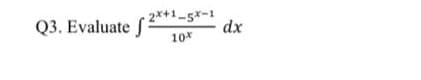 Q3. Evaluate f
-2x+1-5*-1
dx
10*
