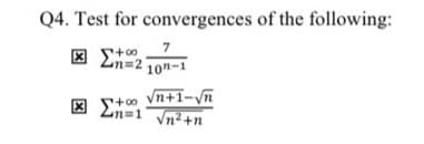 Q4. Test for convergences of the following:
7
X Ln=2 10"-1
Vn+1-Vn
