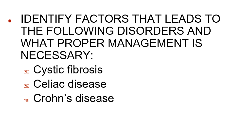 IDENTIFY FACTORS THAT LEADS TO
THE FOLLOWING DISORDERS AND
WHAT PROPER MANAGEMENT IS
NECESSARY:
Cystic fibrosis
Celiac disease
Crohn's disease
