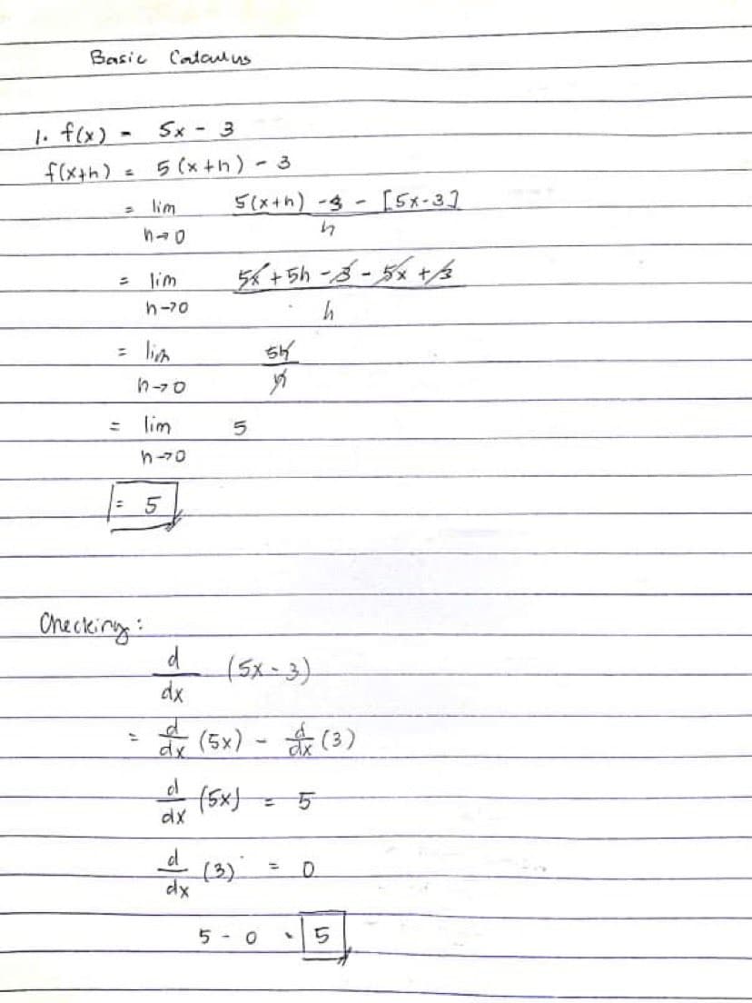 Basic
Cataulus
1. f(x) -
f(xth) = 5(x +h) - 3
Sx - 3
lim
5(x+h)-3
[5x-31
1.
lim
h-70
= lin
ちり
lim
h-70
Onecking :
dx
dx
(5x) - (3)
ol
dx
- (3).
5 - 0
