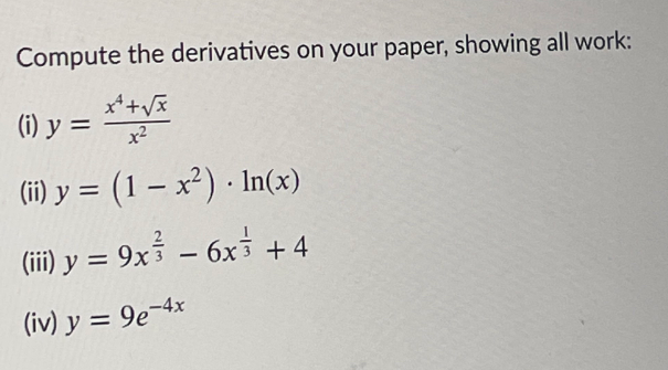 Compute the derivatives on your paper, showing all work:
(i) y =
x2
(i) y = (1 – x²) - In(x)
(ii) y = 9x - 6x + 4
(iv) y = 9e-4x
