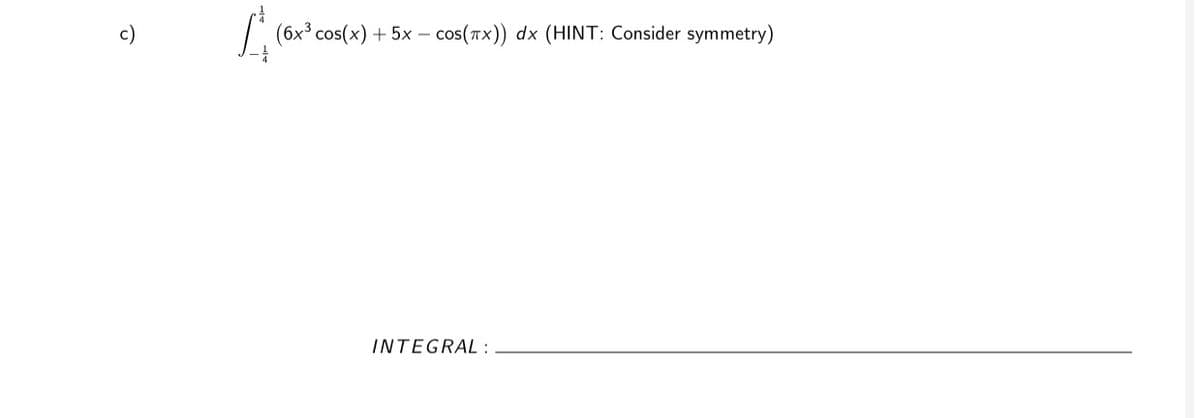 (6x³ cos(x) + 5x – cos(Tx)) dx (HINT: Consider symmetry)
INTEGRAL :

