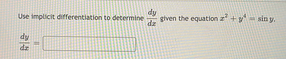 dy
Use implicit differentiation to determine
given the equation x² + y* = sin y.
dx
dy
dx
