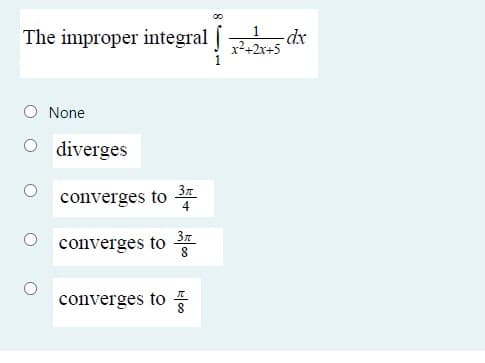 The improper integral dx
x2+2x+5
O None
O diverges
Зл
converges to
Зл
converges to
converges to
