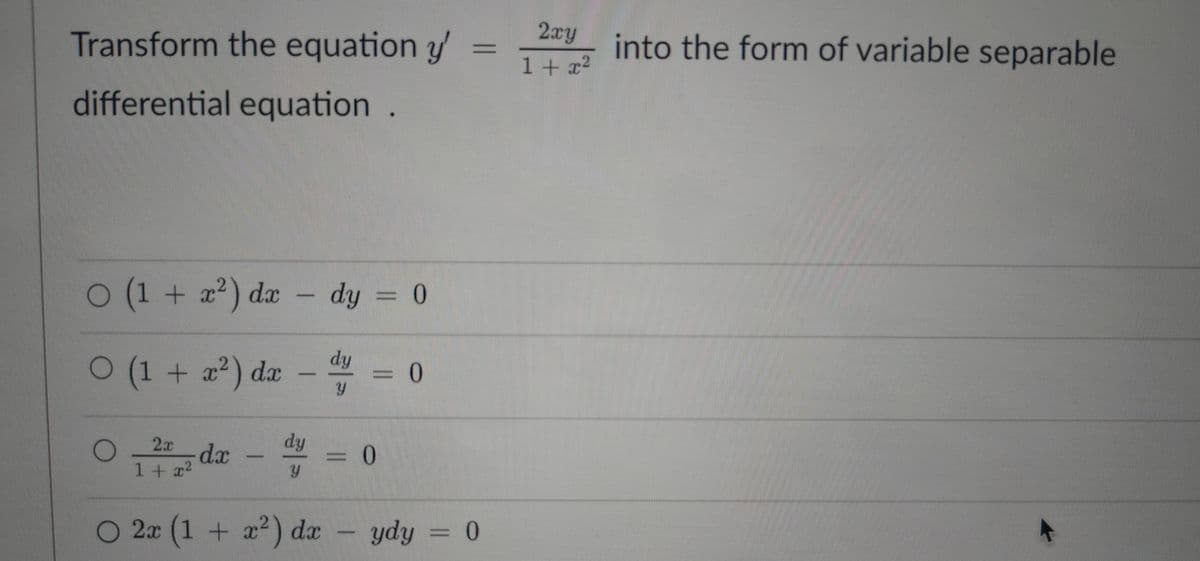 Transform the equation y'
differential equation .
○ (1 + x²) dx
O (1 + x²) da
dx
O
2x
1 + x²
dx
-
HE
dy
U
O 2x (1 + x²) dx
dy = 0
dy
Y
= 0
- 0
ydy = 0
2xy
1 + x²
into the form of variable separable