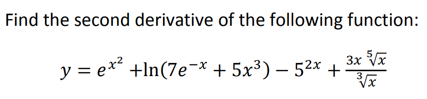 Find the second derivative of the following function:
3x Vx
y = e** +In(7e¬x + 5x³) – 52x +
