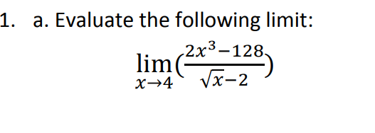 1. a. Evaluate the following limit:
2x3-128.
lim(**-1:
X→4
Vx-2
