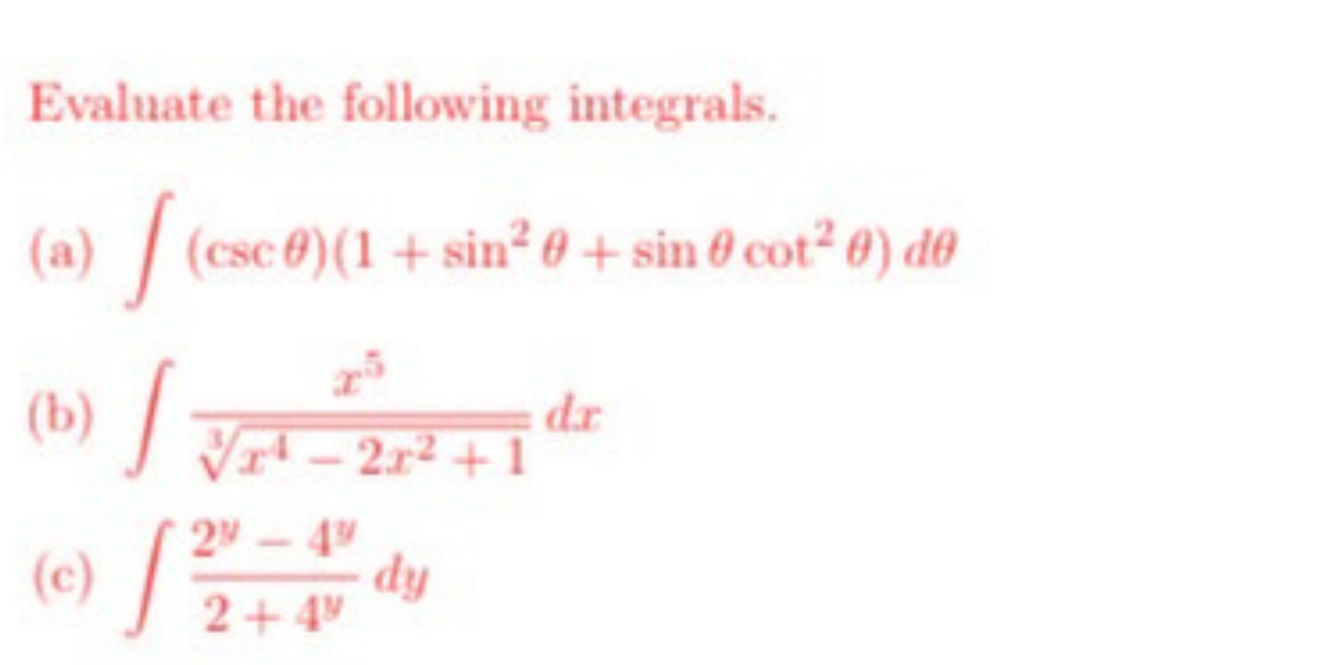 Evaluate the following integrals.
(a) / (csc0)(1 + sin² 0 + sin ở cot² 0) d0
dr
(b) T – 2r² +1
24 - 49
dy
2+ 4"
(c
