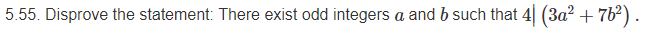 5.55. Disprove the statement: There exist odd integers a and b such that 4 (3a2 + 76).

