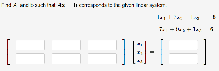 Find A, and b such that Ax = b corresponds to the given linear system.
læı + 7x2 – lx3
-6
7x1 + 9x2 + 1æz = 6
x2
x3
