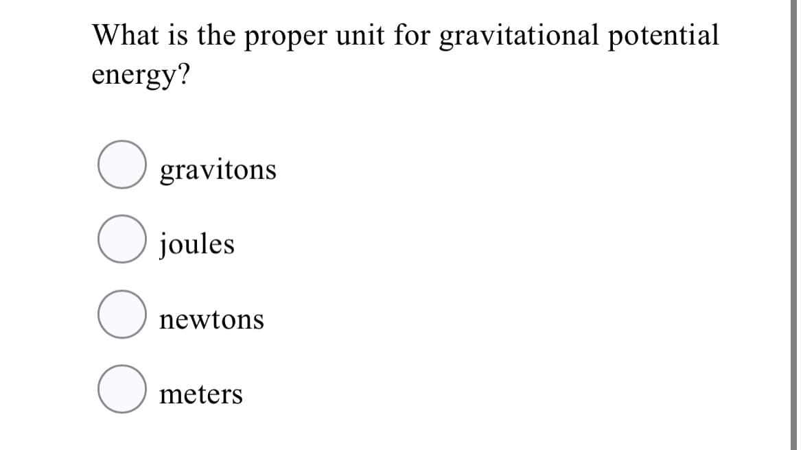 What is the proper unit for gravitational potential
energy?
O gravitons
O joules
newtons
meters
