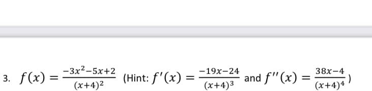-3x2-5х+2
—19х-24
38х-4
f(x) =
(Hint: f'(x)
and f"(x)
(x+4)2
(x+4)3
(x+4)4
3.
