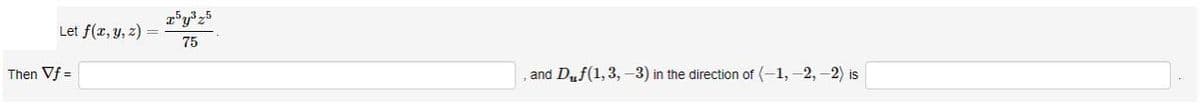 Let f(x, y, z)
75
Then Vf =
and Duf(1,3, –3) in the direction of (-1, -2,-2) is
