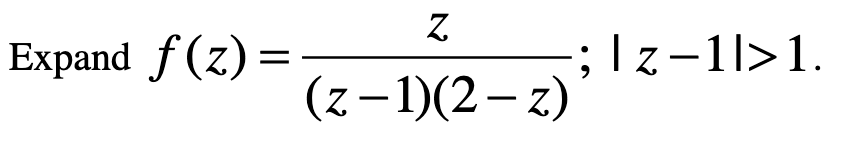 Z
(z − 1)(2-z)
Expand f(z) = -
-; Iz-1|>1.