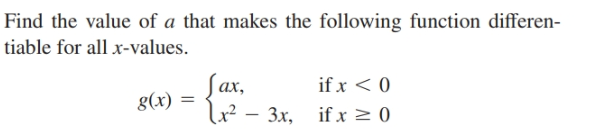 Find the value of a that makes the following function differen-
tiable for all x-values.
Jax,
8(x)
lu? – 3x, if x > 0
if x < 0

