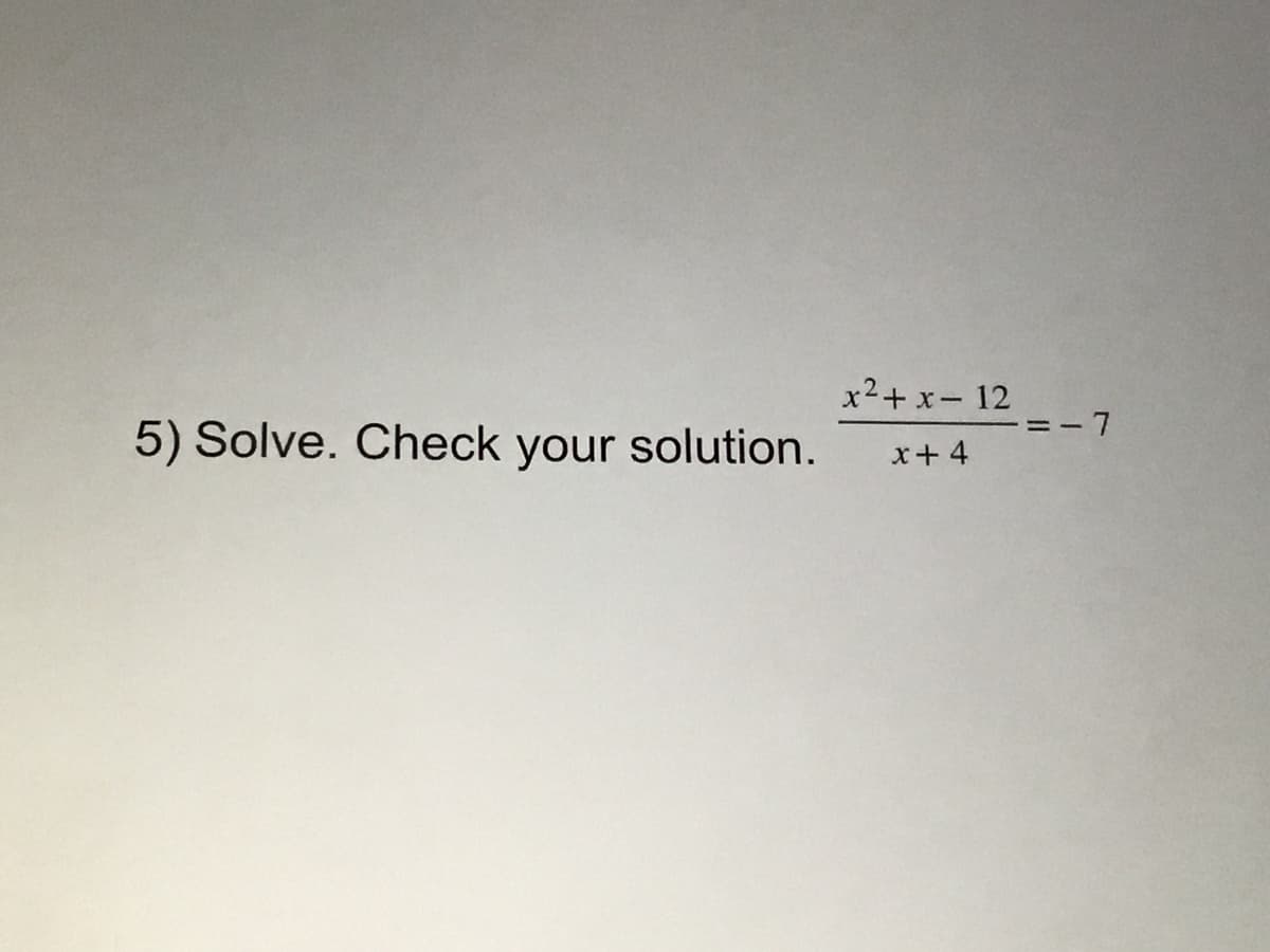 x2+ x- 12
5) Solve. Check your solution.
x+ 4
